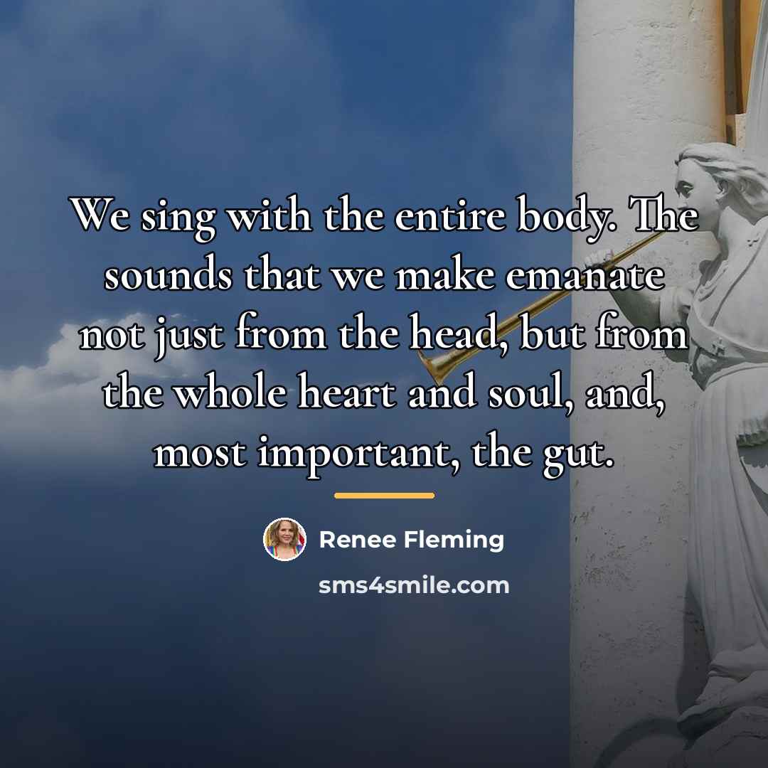 “We sing with the entire body. The sounds that we…” quote by Renee Fleming