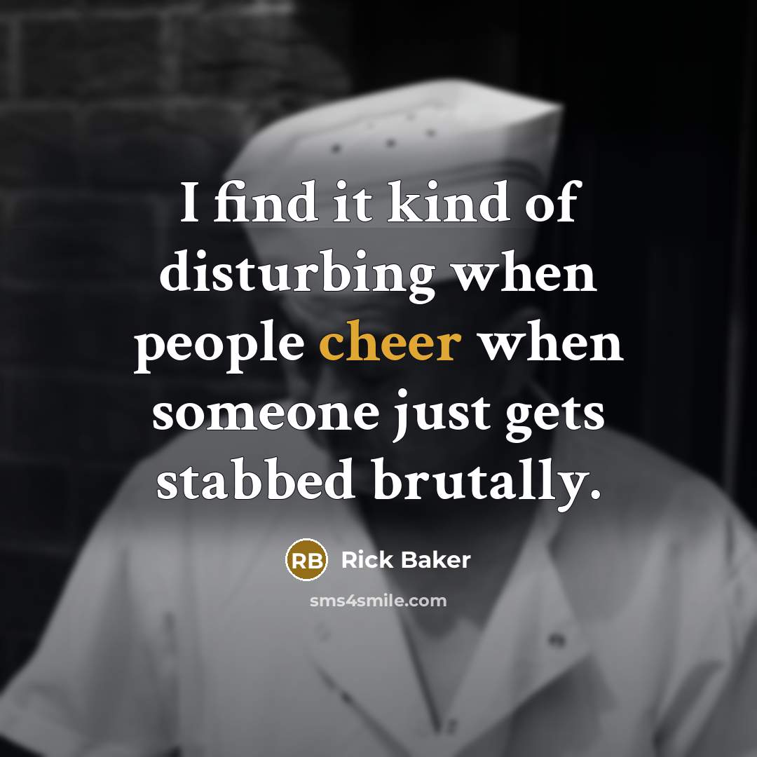 “I find it kind of disturbing when people cheer when…” quote by Rick Baker