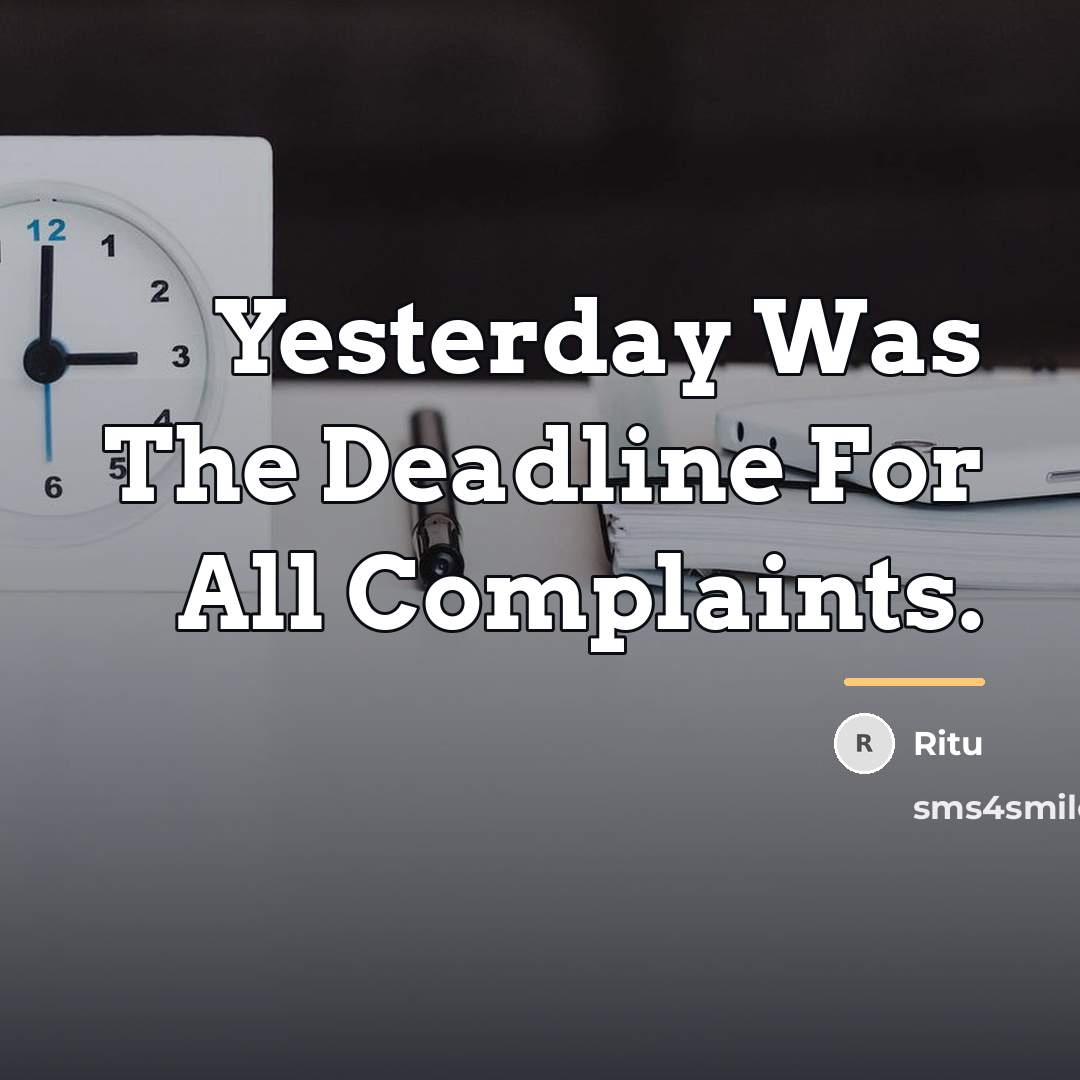 “Yesterday Was The Deadline For All Complaints.…” quote by Ritu