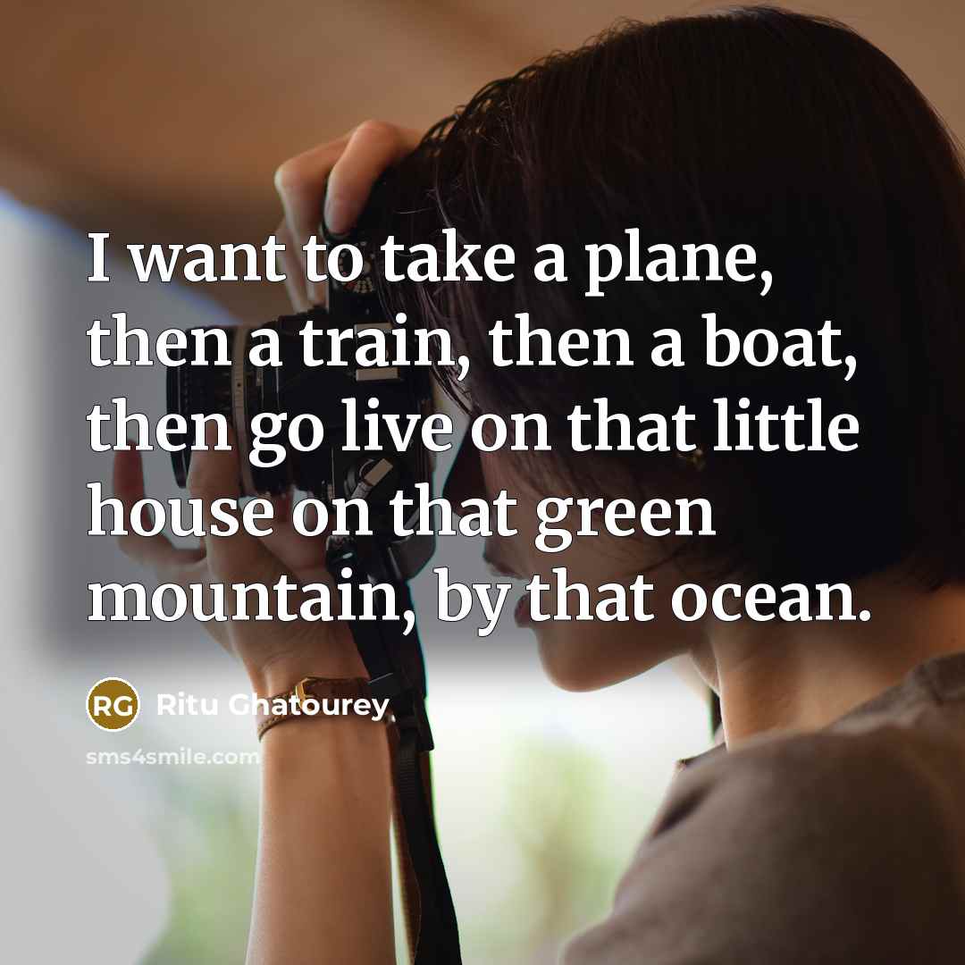“I want to take a plane, then a train, then…” quote by Ritu Ghatourey