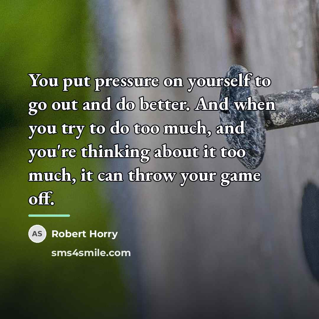 “You put pressure on yourself to go out and do…” quote by Robert Horry
