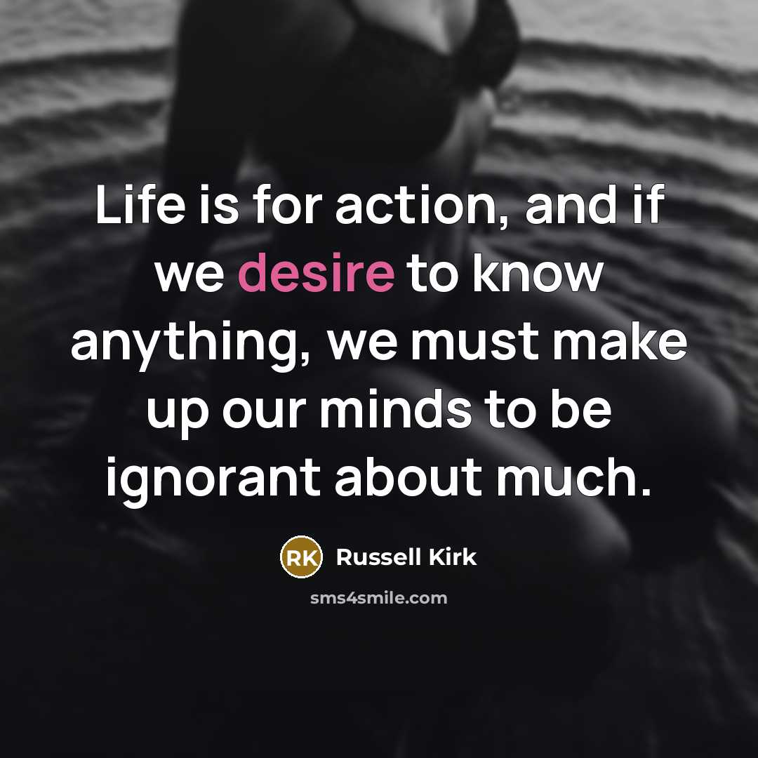 “Life is for action, and if we desire to know…” quote by Russell Kirk