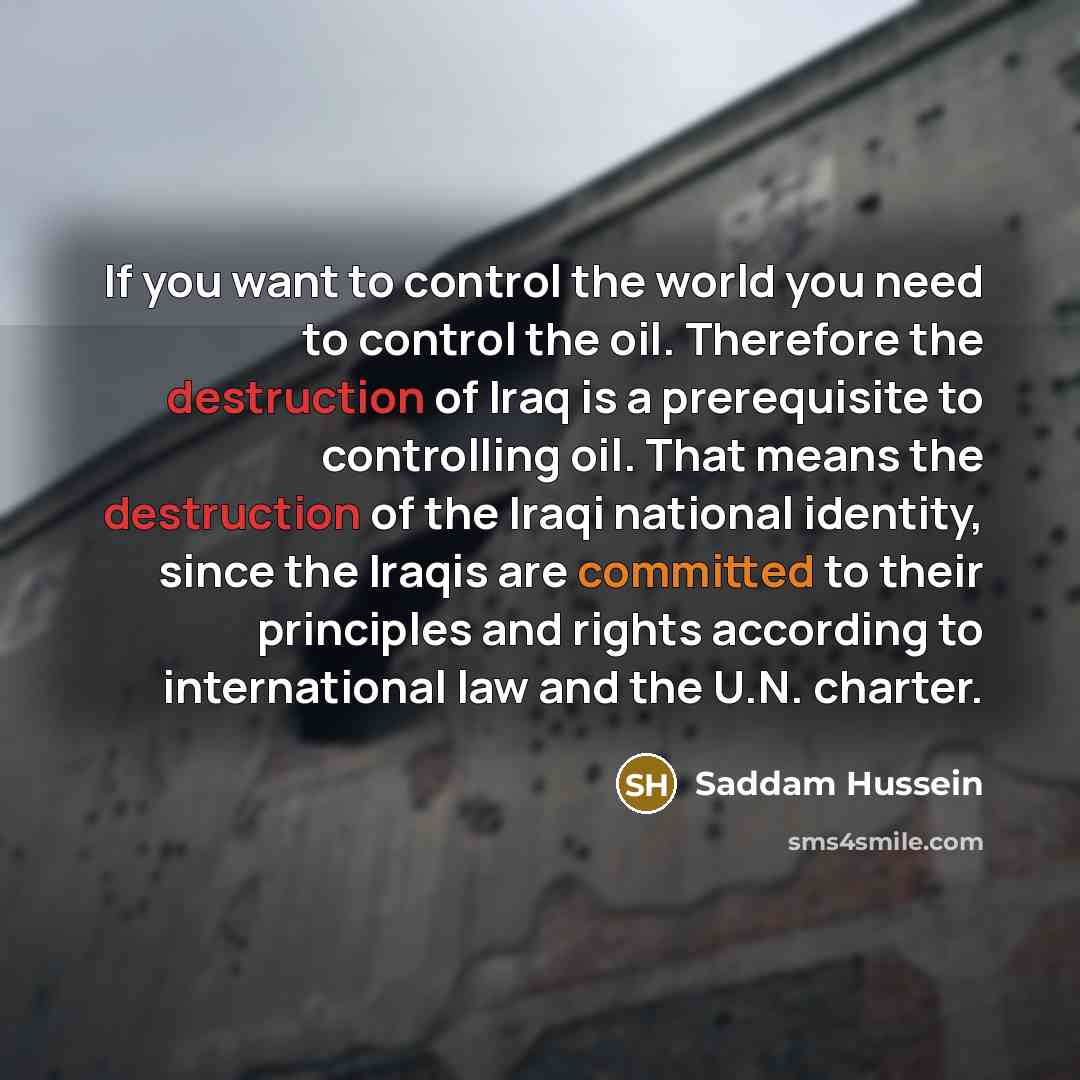 “If you want to control the world you need to…” quote by Saddam Hussein