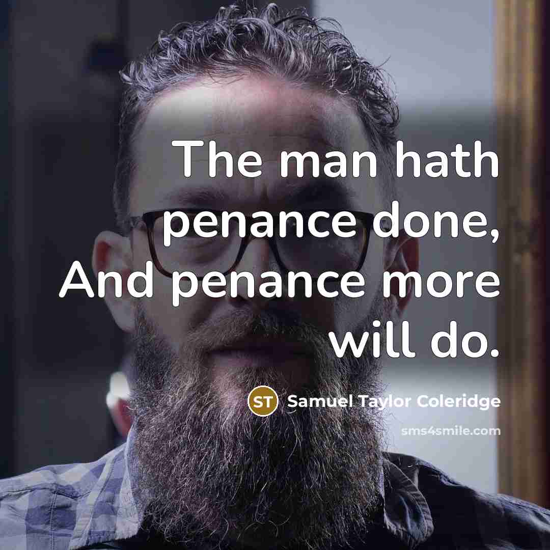 “The man hath penance done, And penance more will do.…” quote by Samuel Taylor Coleridge
