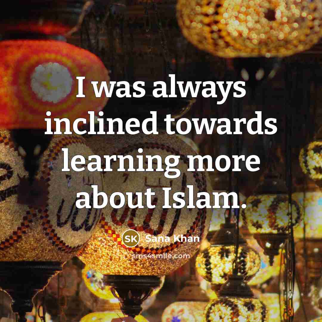 “I was always inclined towards learning more about Islam.…” quote by Sana Khan