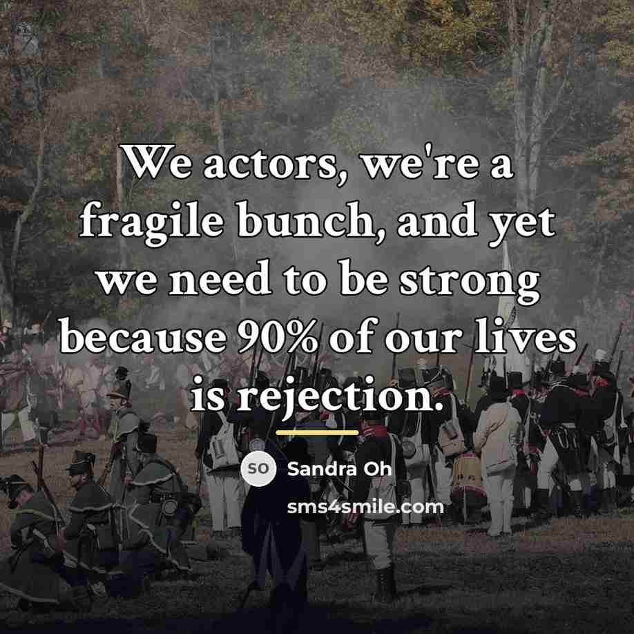 “We actors, we're a fragile bunch, and yet we need…” quote by Sandra Oh