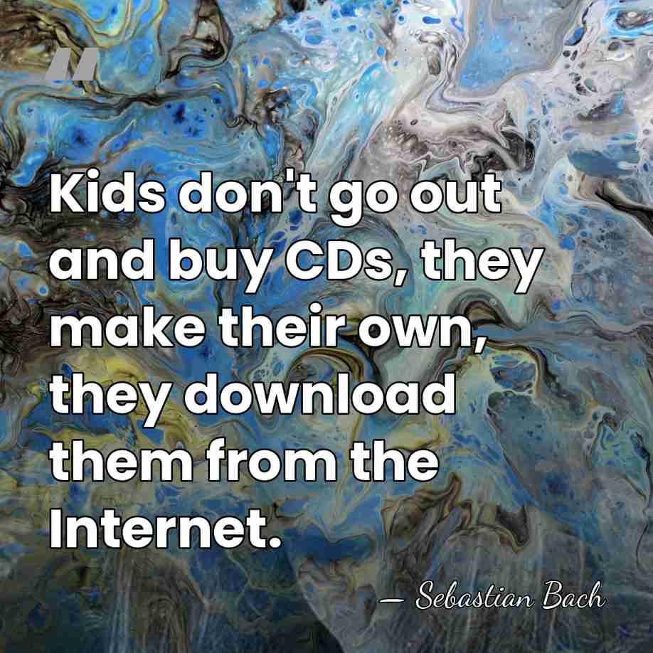 Kids don't go out and buy CDs, they make their own, they&hellip; - Sebastian Bach