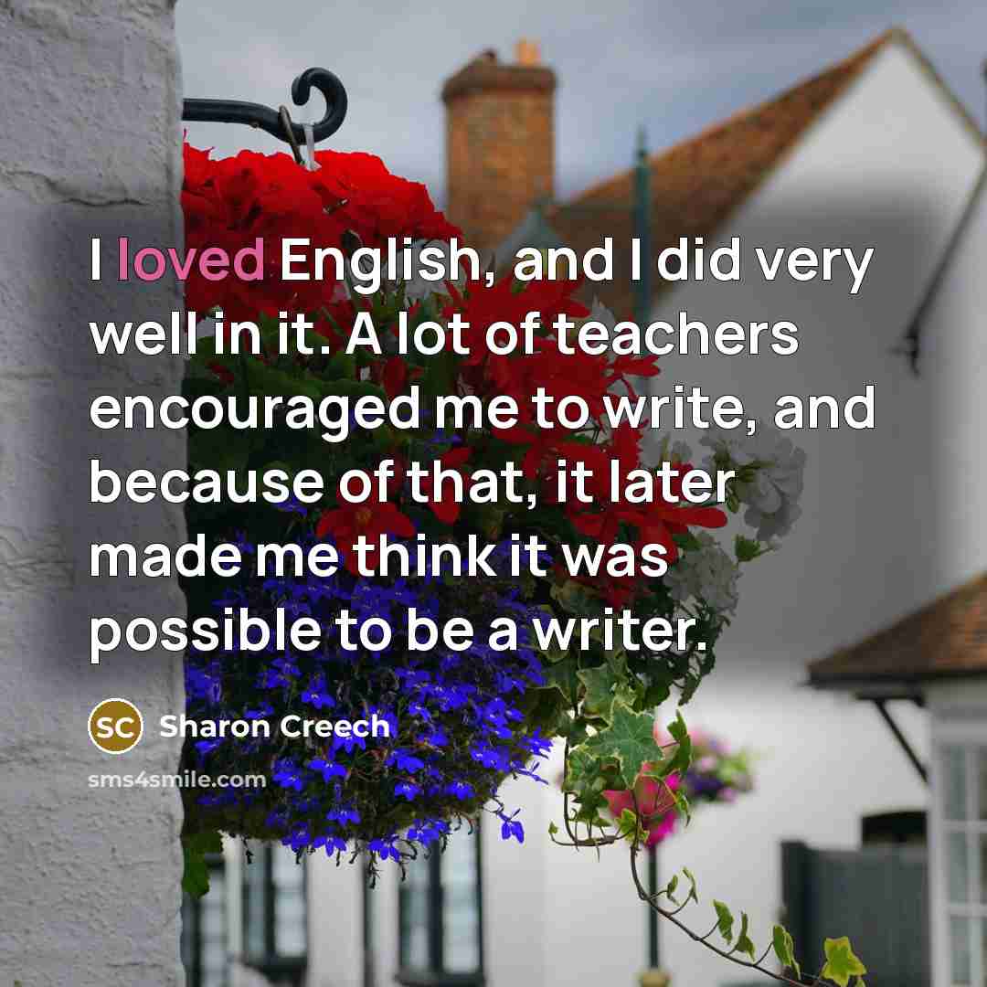 “I loved English, and I did very well in it.…” quote by Sharon Creech