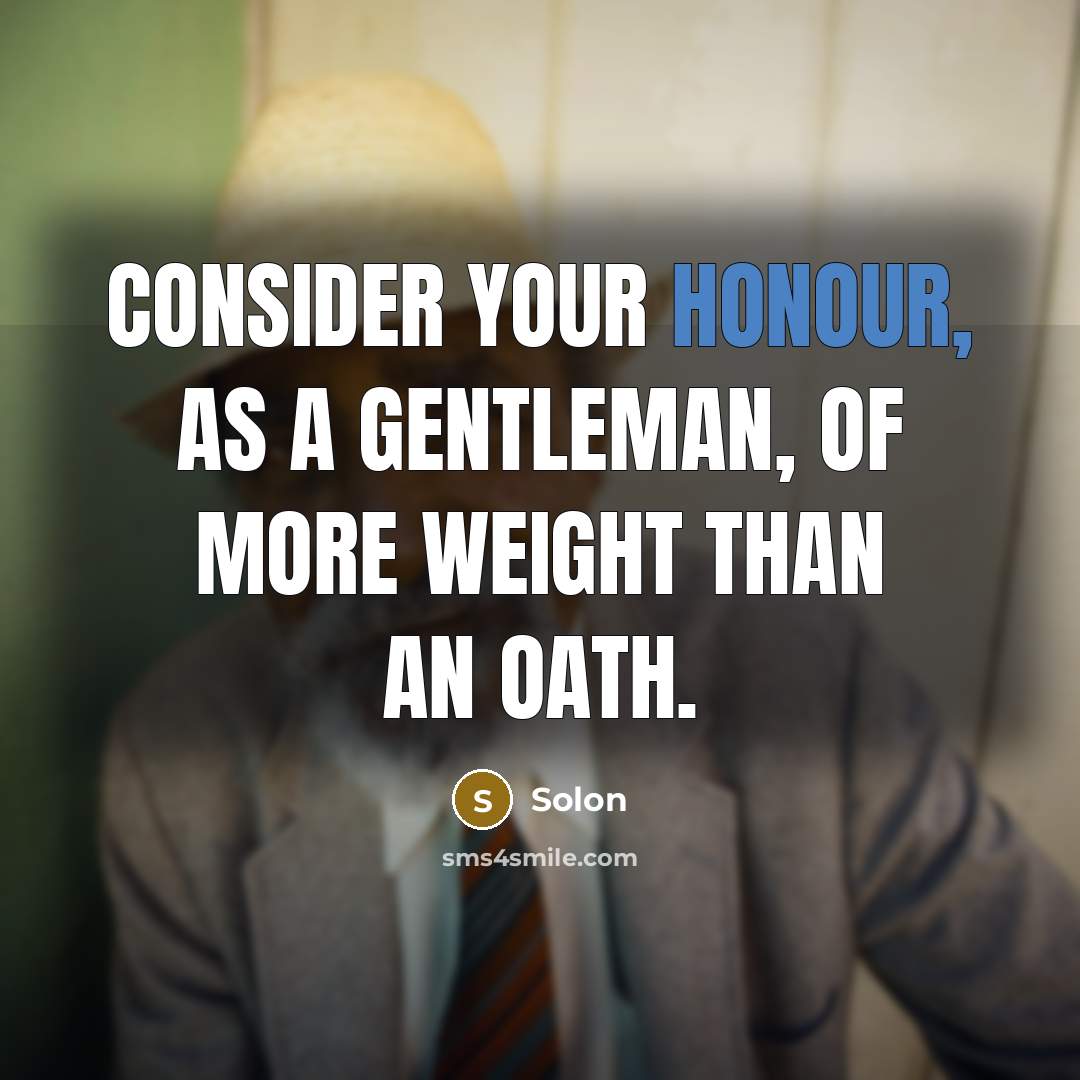 “Consider your honour, as a gentleman, of more weight than…” quote by Solon