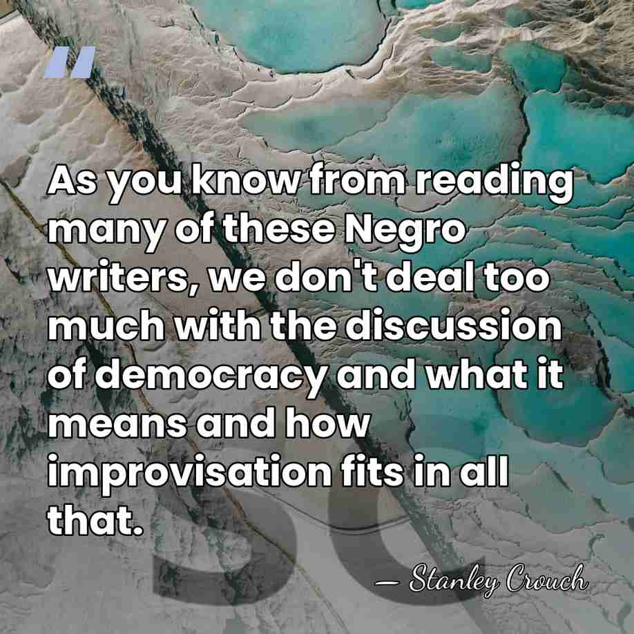 As you know from reading many of these Negro writers, we don't&hellip; - Stanley Crouch