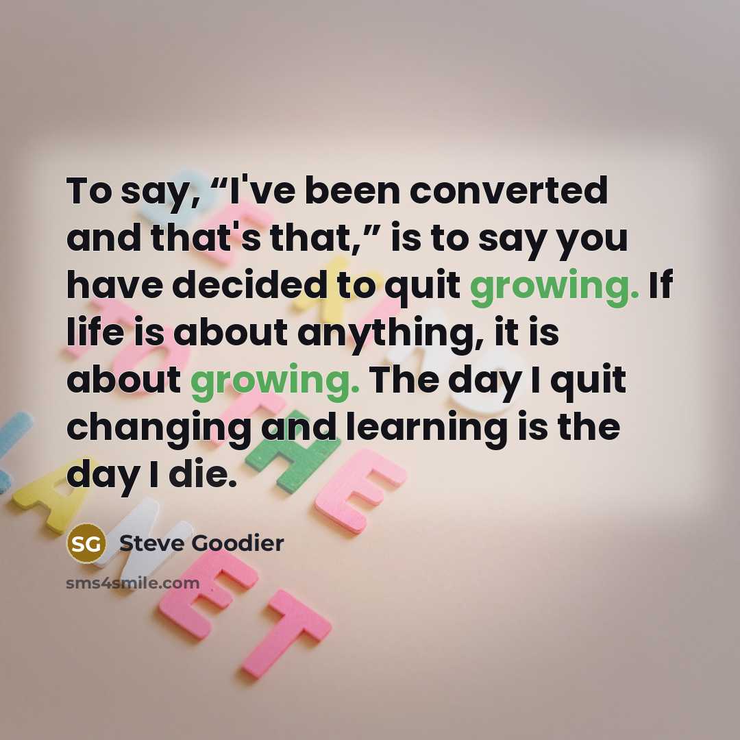 “To say, “I've been converted and that's that,” is to…” quote by Steve Goodier