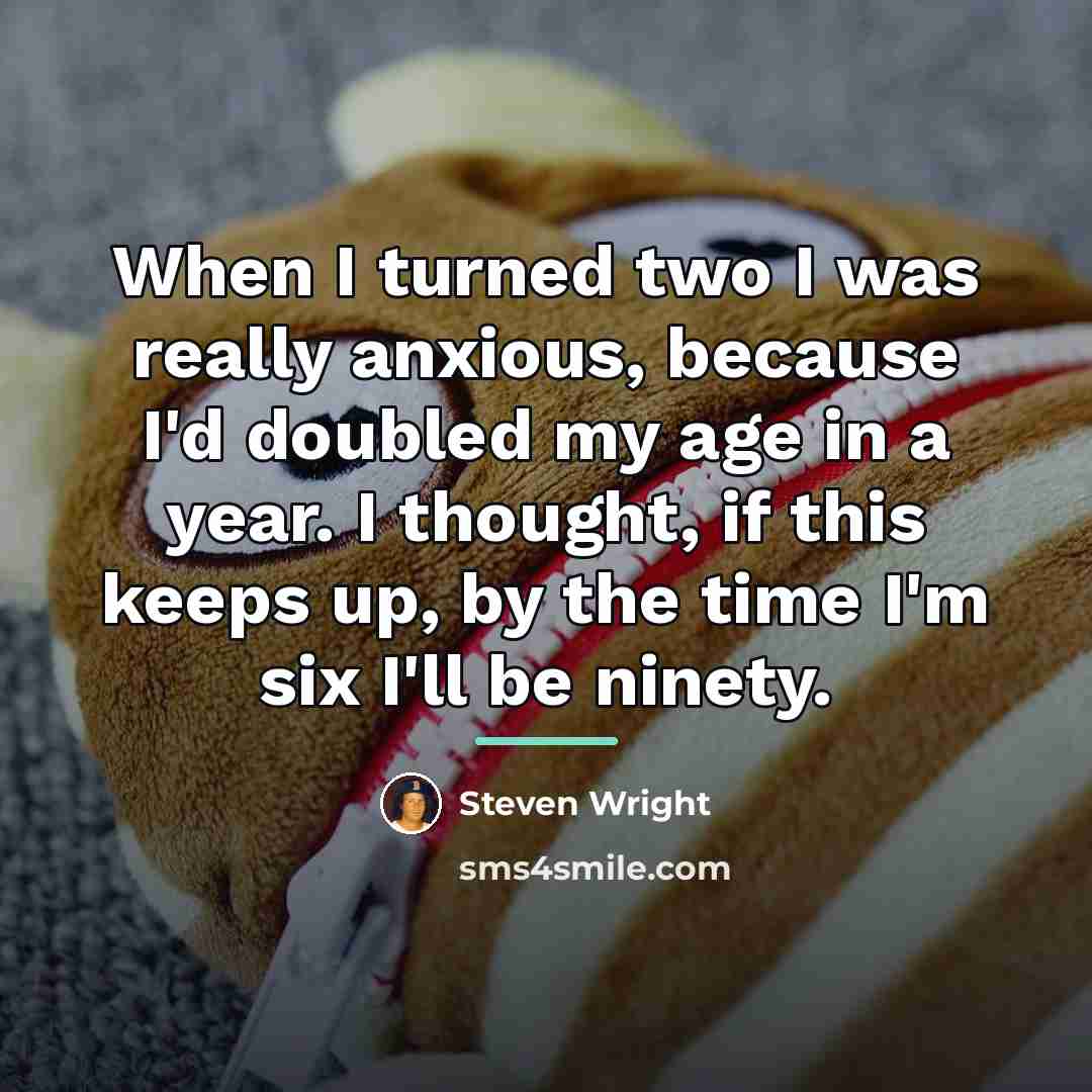 “When I turned two I was really anxious, because I'd…” quote by Steven Wright