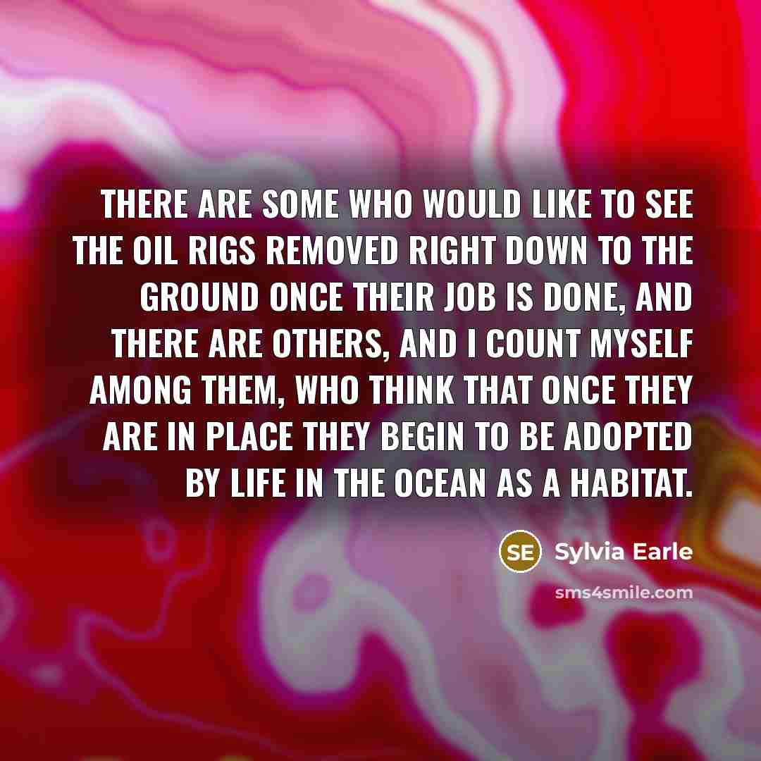 “There are some who would like to see the oil…” quote by Sylvia Earle