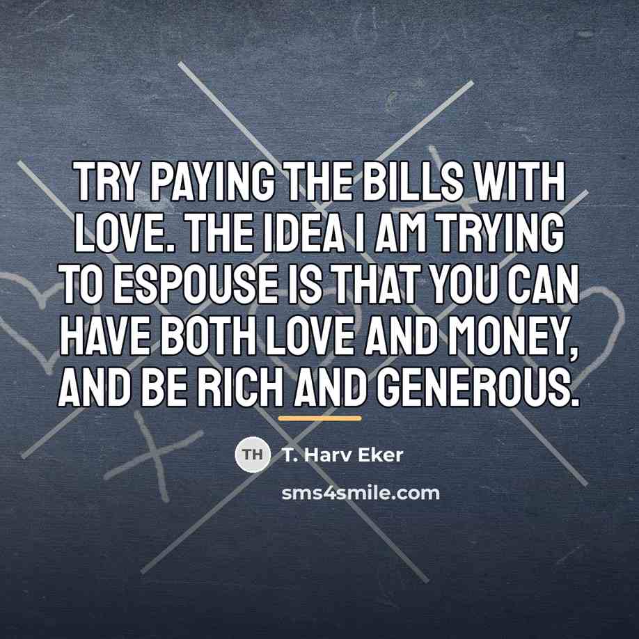 “Try paying the bills with love. The idea I am…” quote by T. Harv Eker