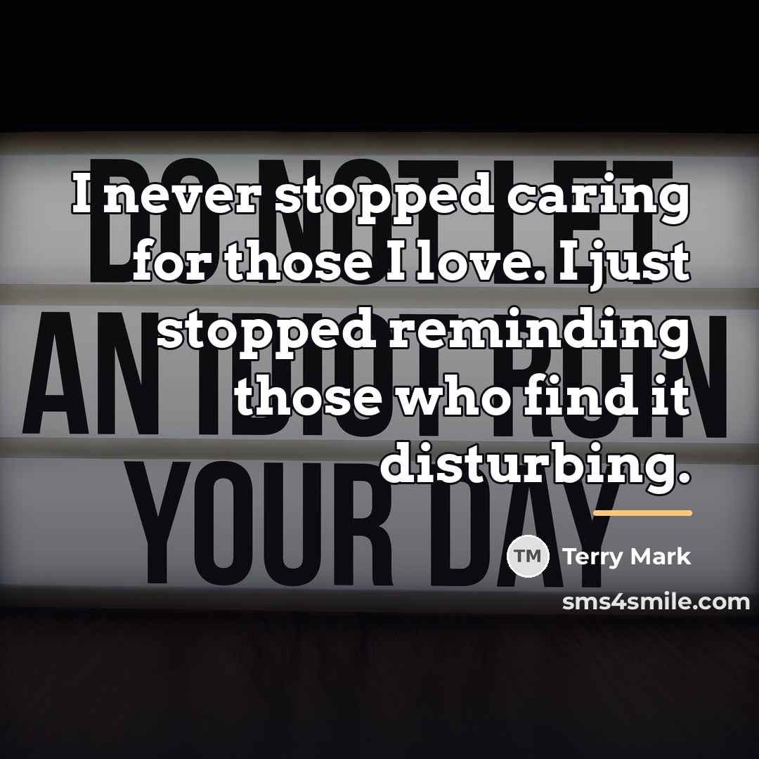 “I never stopped caring for those I love. I just…” quote by Terry Mark