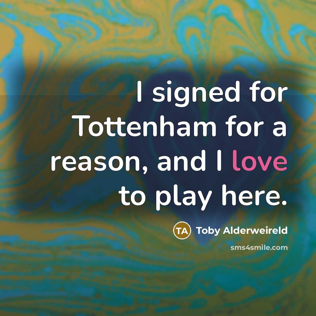 “I signed for Tottenham for a reason, and I love to play here.” quote by Toby Alderweireld