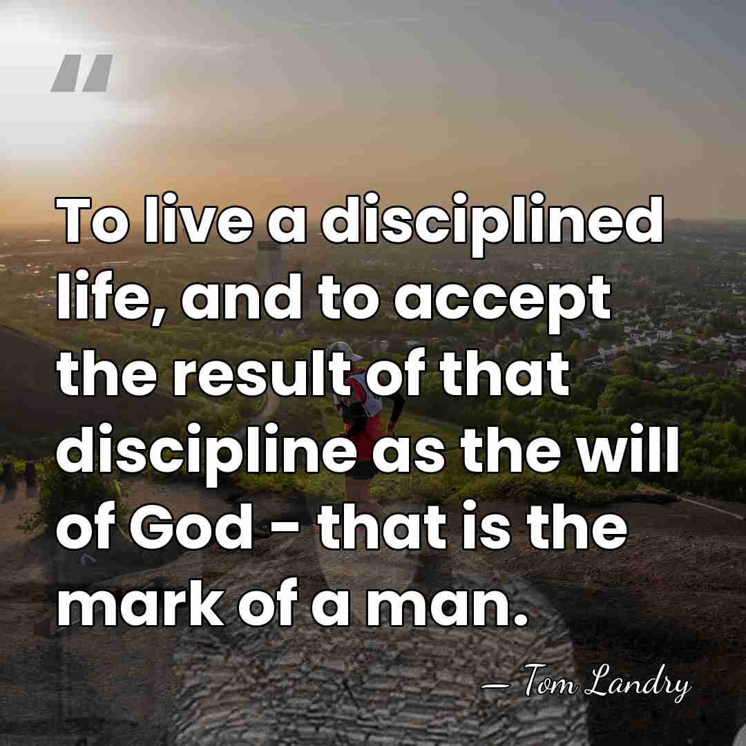 To live a disciplined life, and to accept the result of that&hellip; - Tom Landry