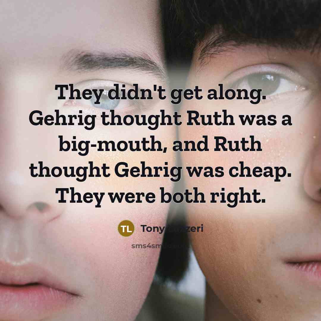 “They didn't get along. Gehrig thought Ruth was a big-mouth,…” quote by Tony Lazzeri