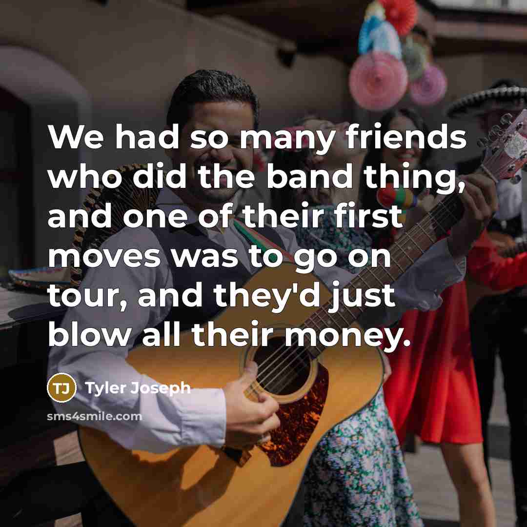 “We had so many friends who did the band thing,…” quote by Tyler Joseph