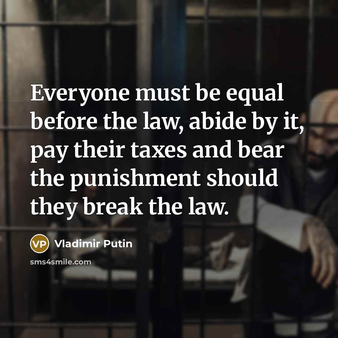 “Everyone must be equal before the law, abide by it,…” quote by Vladimir Putin