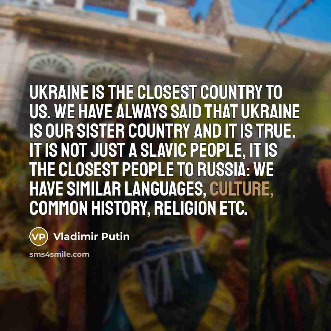 “Ukraine is the closest country to us. We have always…” quote by Vladimir Putin
