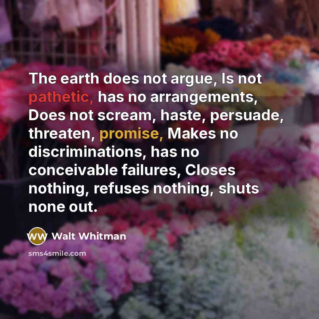 “The earth does not argue, Is not pathetic, has no…” quote by Walt Whitman