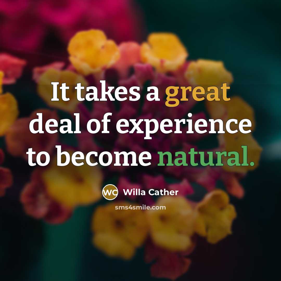 “It takes a great deal of experience to become natural.…” quote by Willa Cather