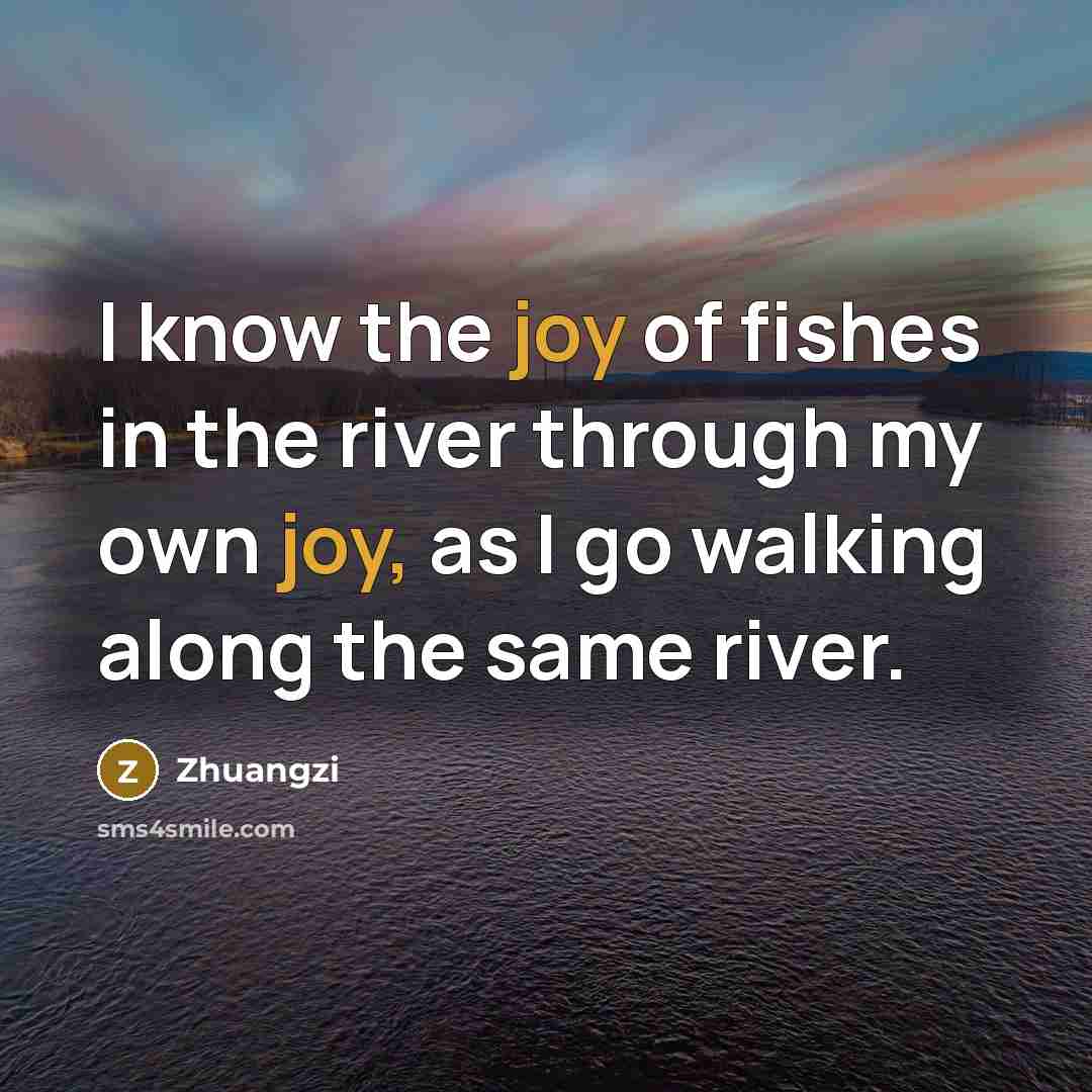“I know the joy of fishes in the river through…” quote by Zhuangzi