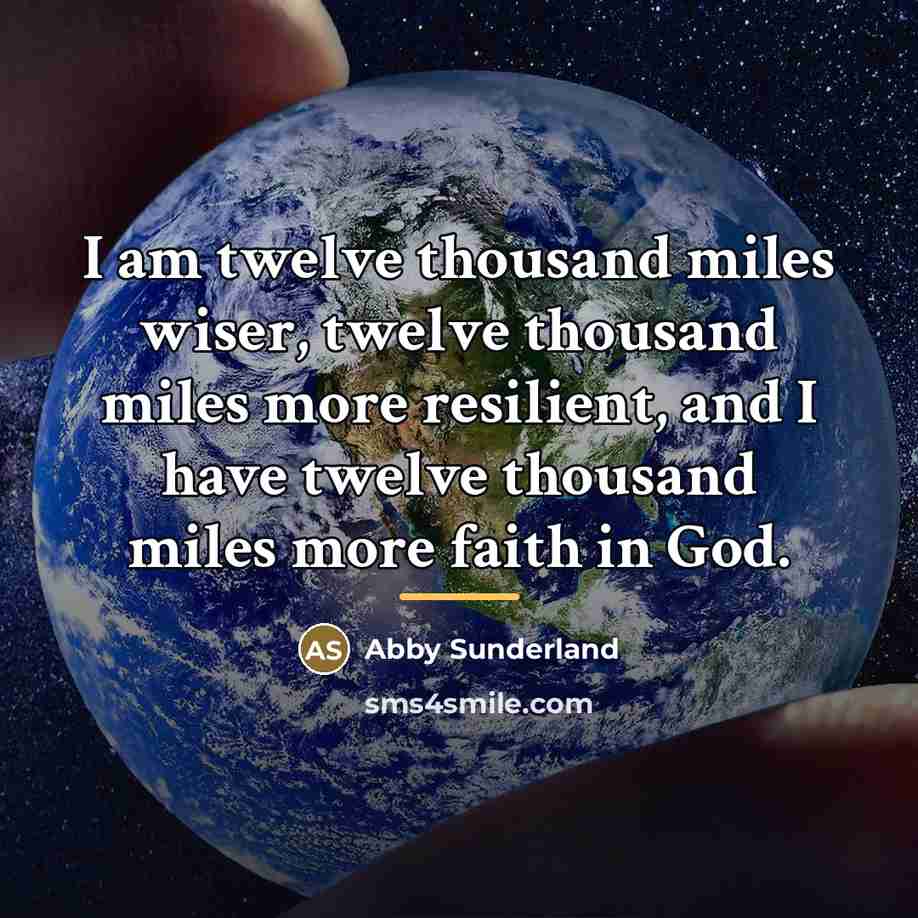 “I am twelve thousand miles wiser, twelve thousand miles more…” quote by Abby Sunderland