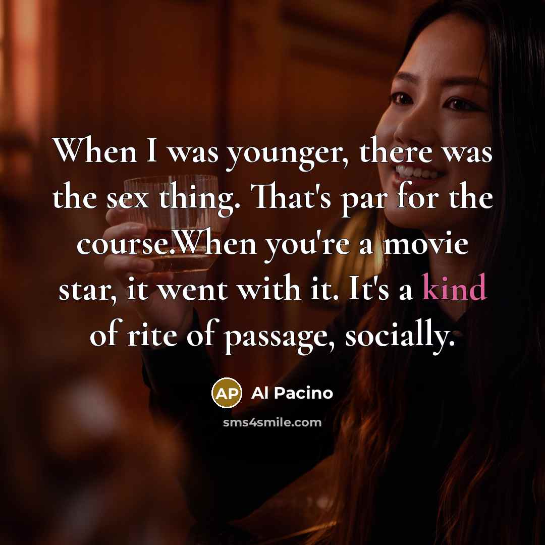 “When I was younger, there was the sex thing. That's…” quote by Al Pacino