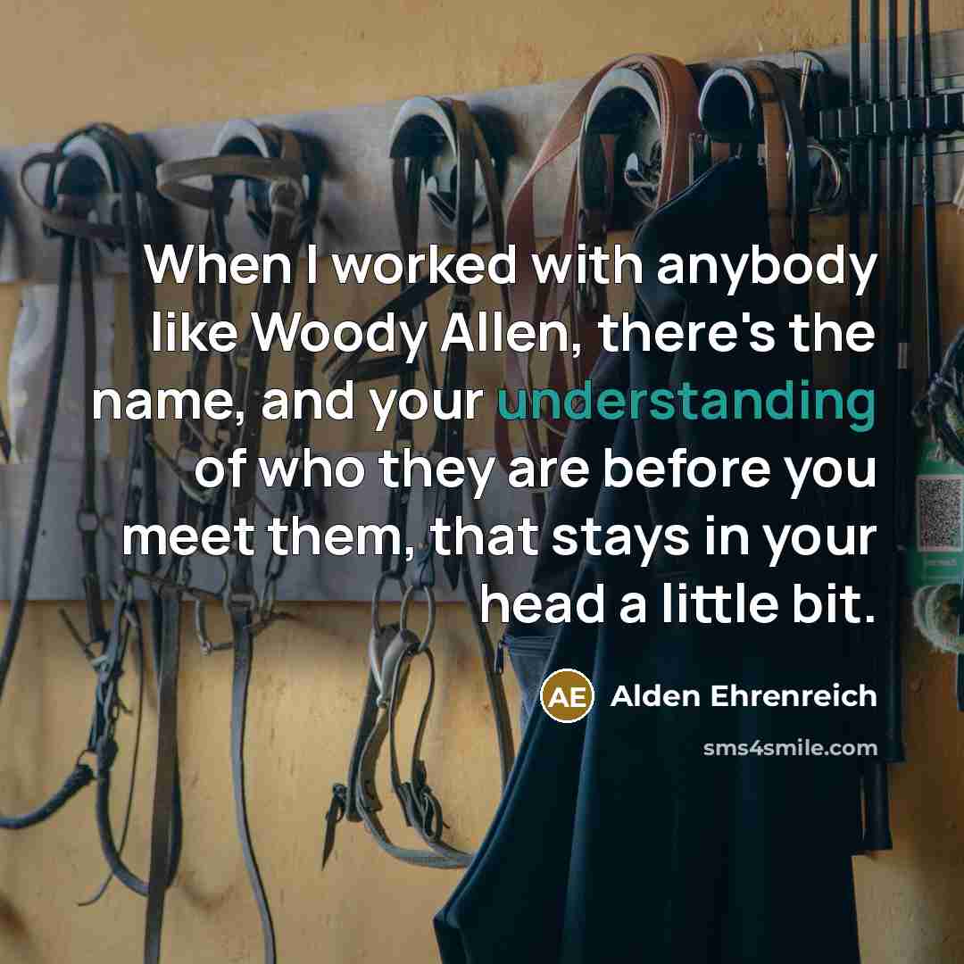 “When I worked with anybody like Woody Allen, there's the…” quote by Alden Ehrenreich