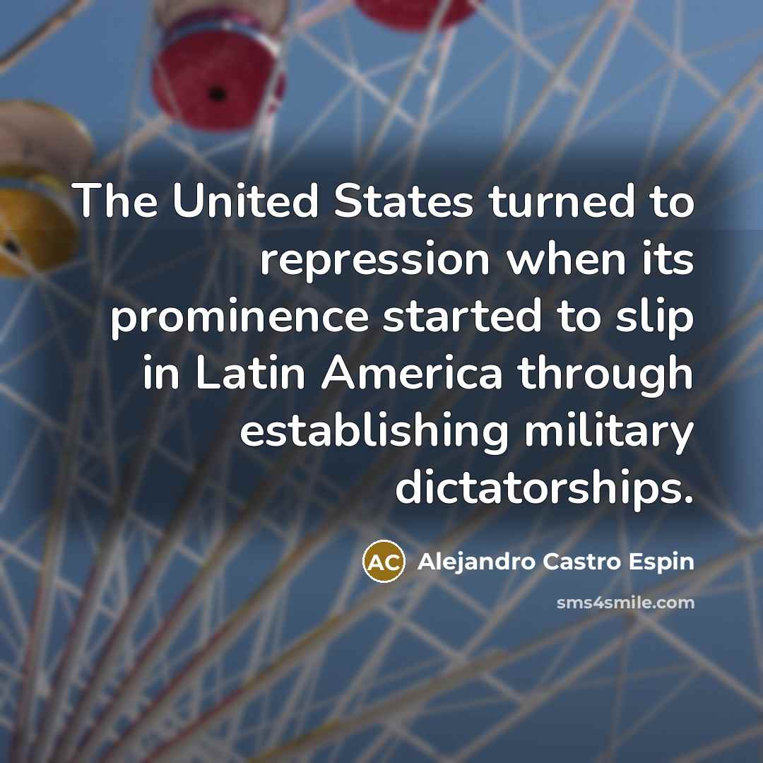 “The United States turned to repression when its prominence started…” quote by Alejandro Castro Espin