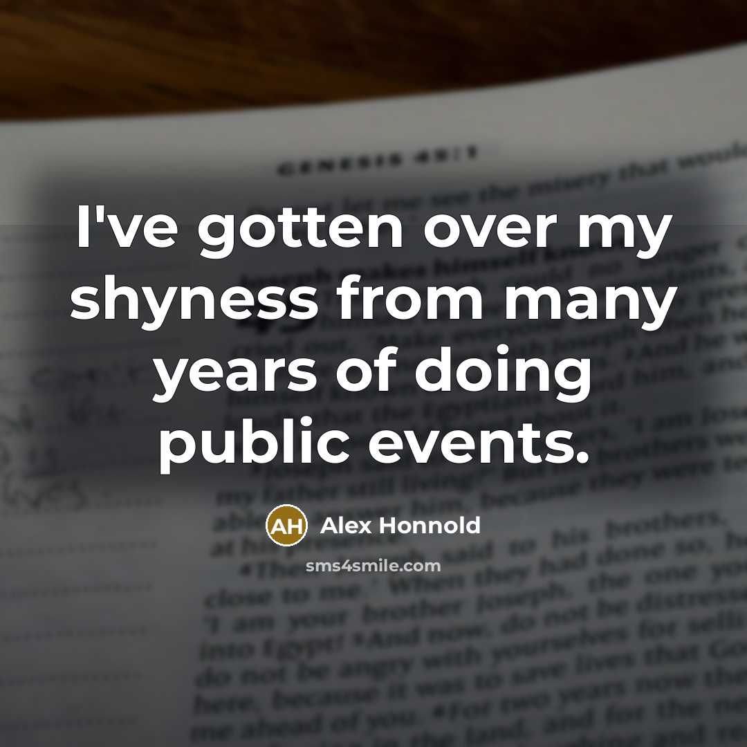“I've gotten over my shyness from many years of doing…” quote by Alex Honnold