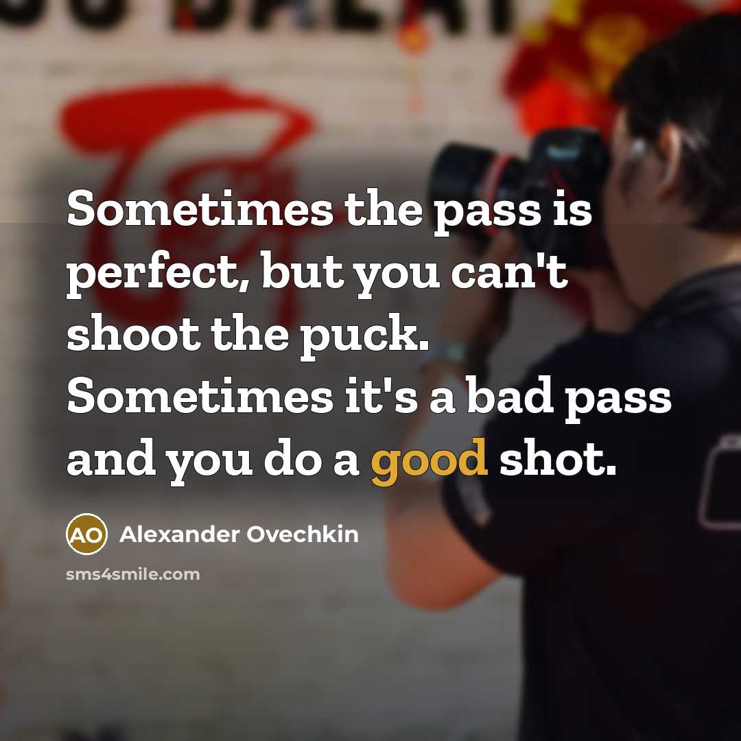 “Sometimes the pass is perfect, but you can't shoot the…” quote by Alexander Ovechkin