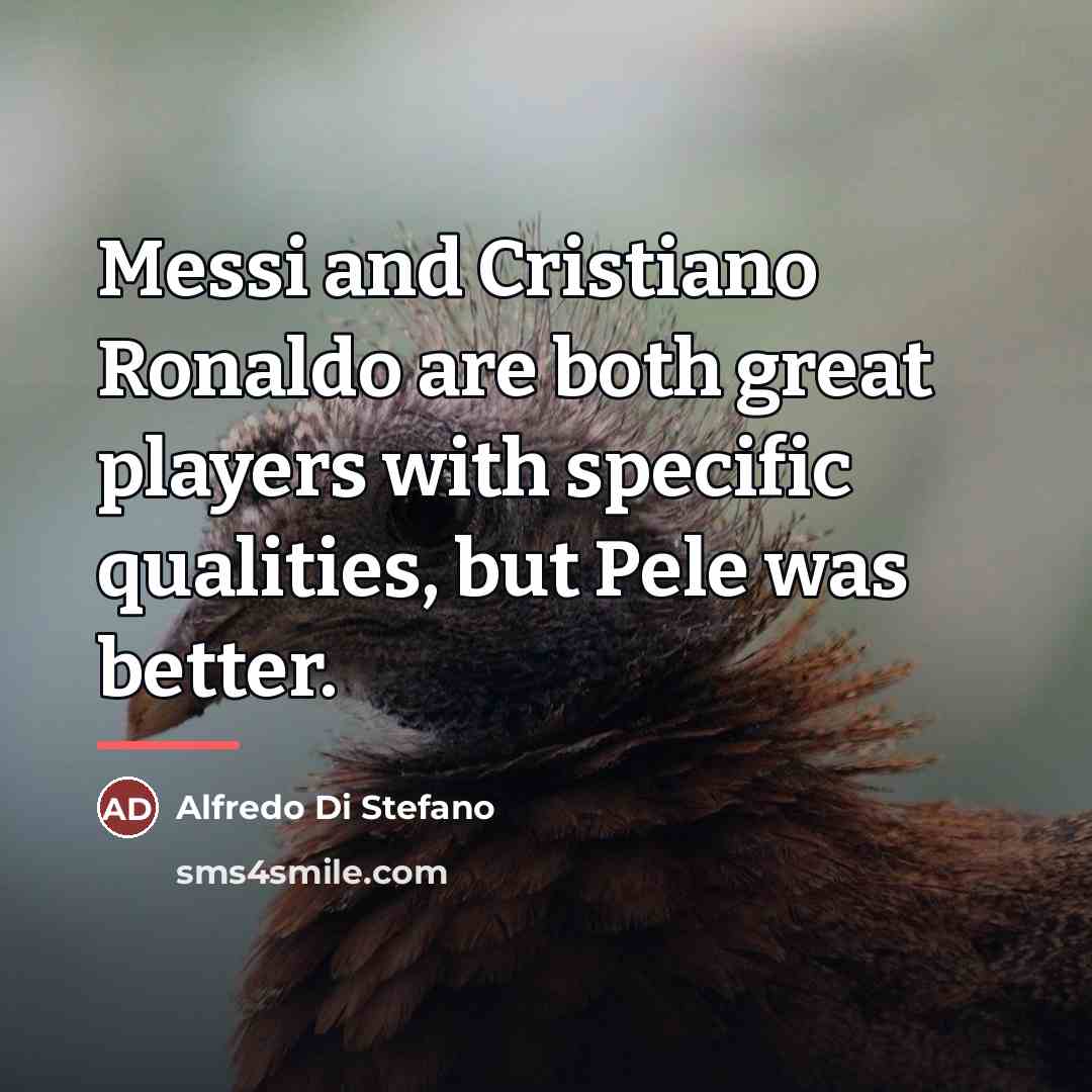 “Messi and Cristiano Ronaldo are both great players with specific…” quote by Alfredo Di Stefano
