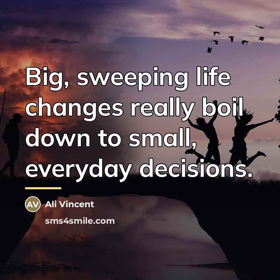 “Big, sweeping life changes really boil down to small, everyday…” quote by Ali Vincent