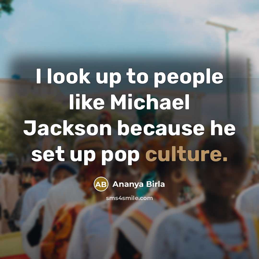“I look up to people like Michael Jackson because he…” quote by Ananya Birla