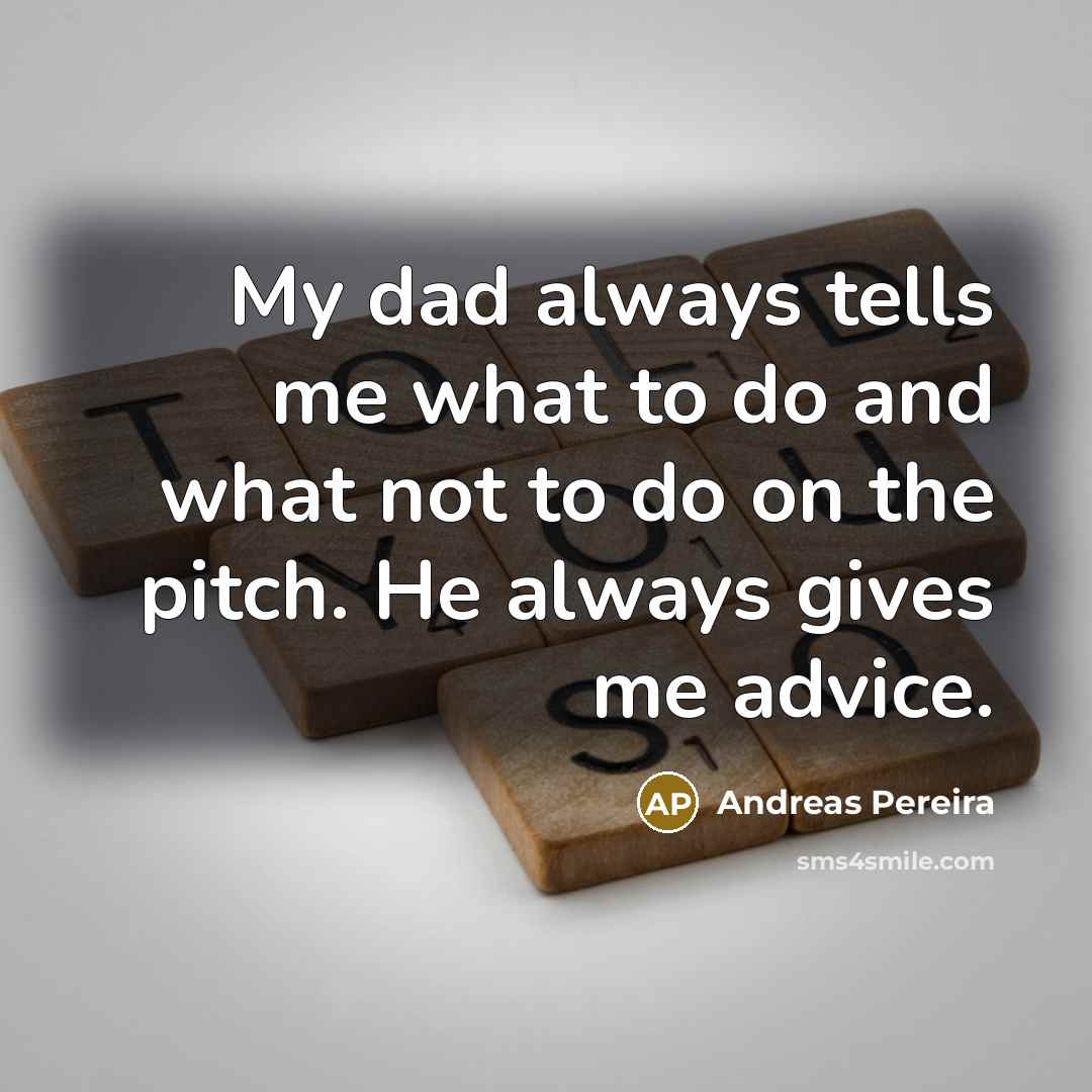 “My dad always tells me what to do and what…” quote by Andreas Pereira