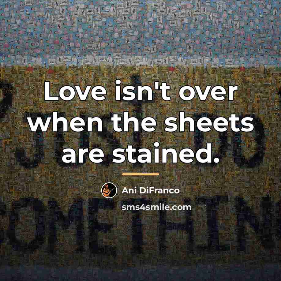 “Love isn't over when the sheets are stained.…” quote by Ani DiFranco