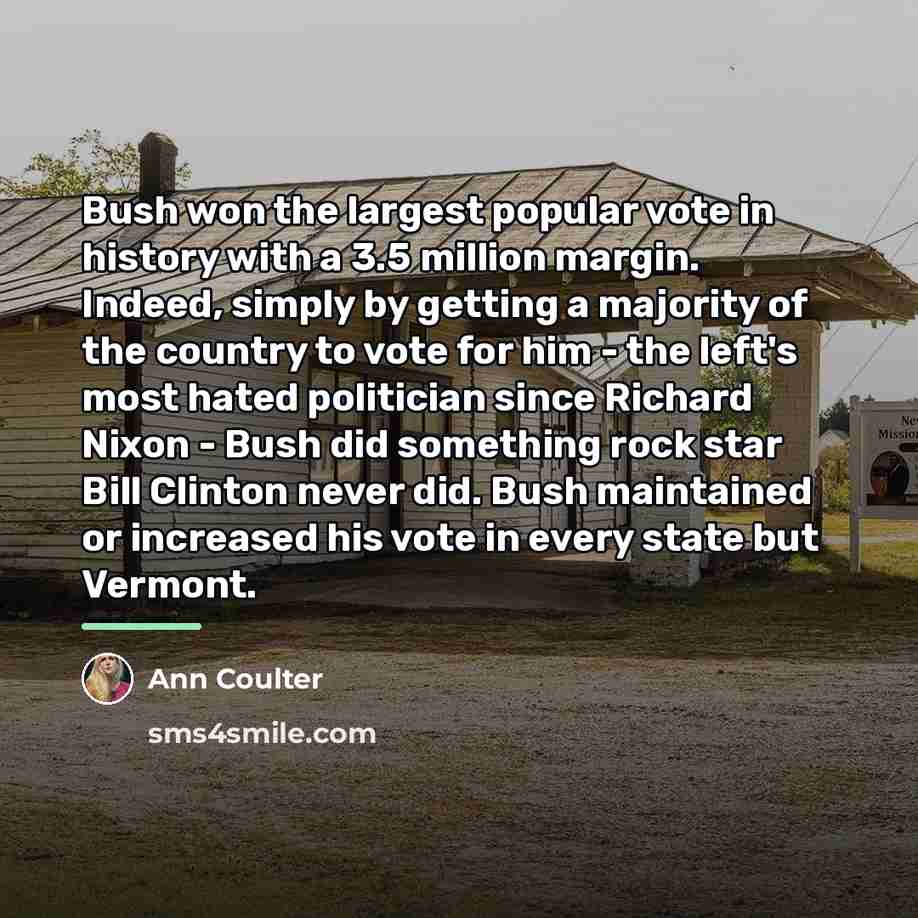 “Bush won the largest popular vote in history with a…” quote by Ann Coulter