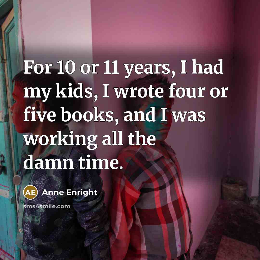 “For 10 or 11 years, I had my kids, I…” quote by Anne Enright