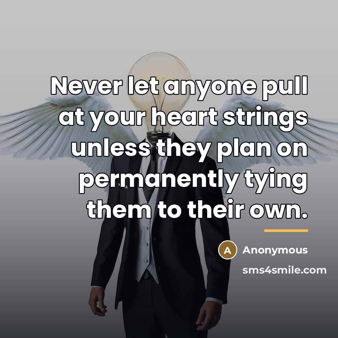 “Never let anyone pull at your heart strings unless they…” quote by Anonymous