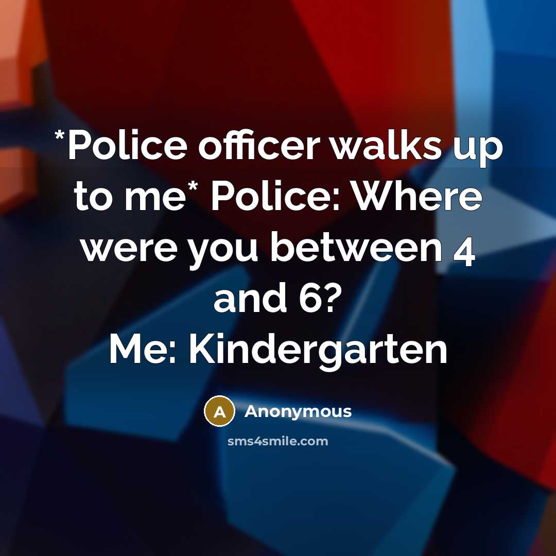 “*Police officer walks up to me* Police: Where were you…” quote by Anonymous