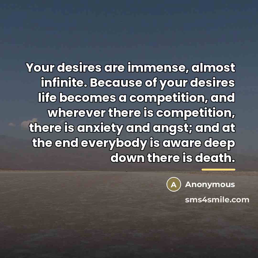 “Your desires are immense, almost infinite. Because of your desires…” quote by Anonymous