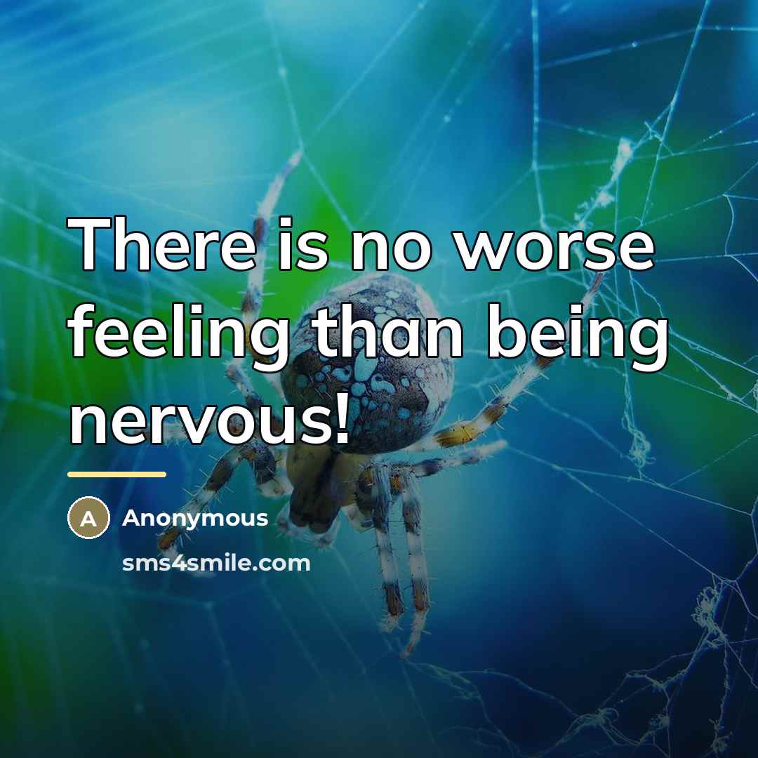 “There is no worse feeling than being nervous!…” quote by Anonymous