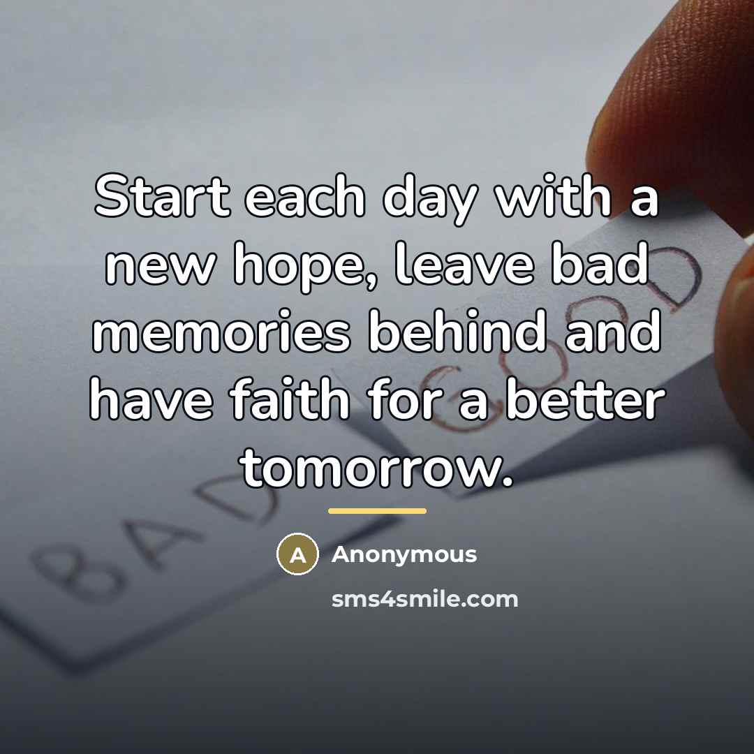 “Start each day with a new hope, leave bad memories…” quote by Anonymous