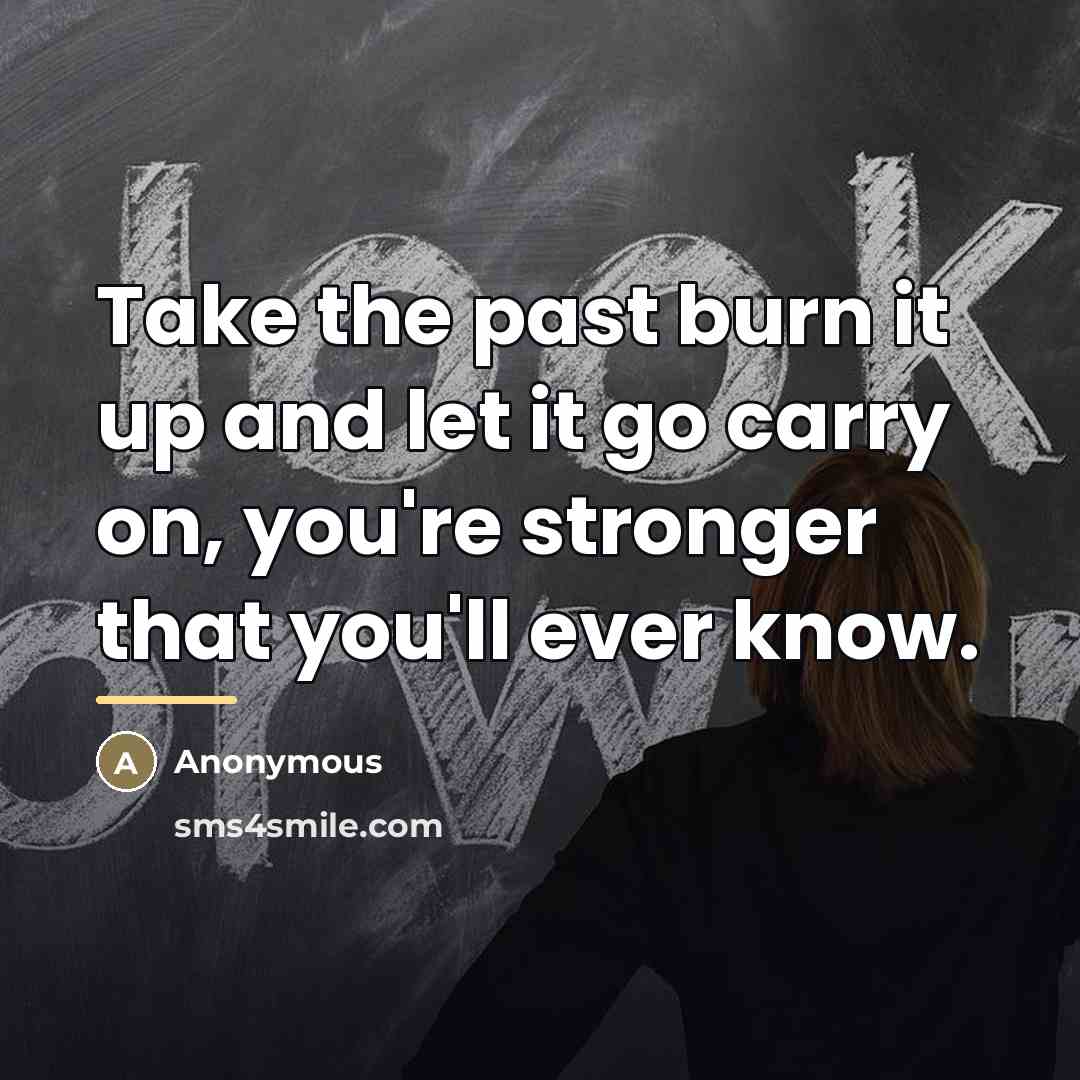 “Take the past burn it up and let it go…” quote by Anonymous