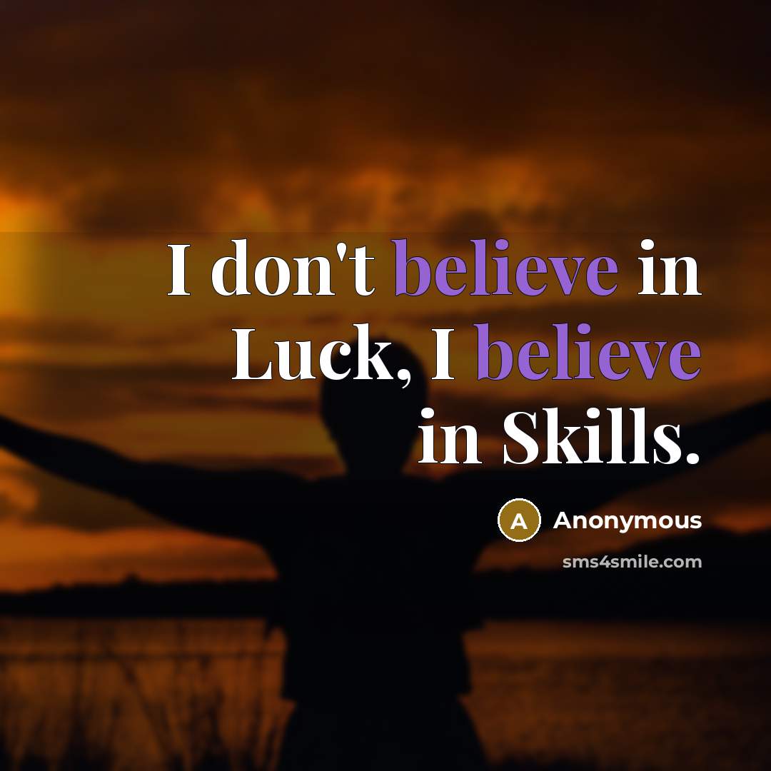 “I don't believe in Luck, I believe in Skills.” quote by Anonymous