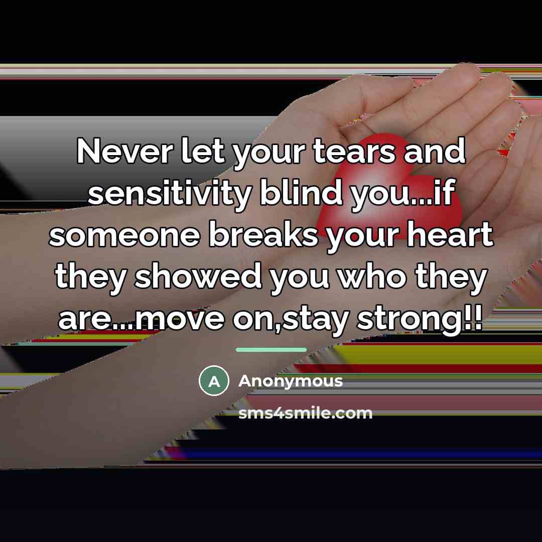 “Never let your tears and sensitivity blind you...if someone breaks…” quote by Anonymous