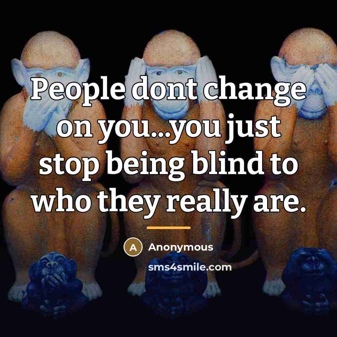 “People dont change on you...you just stop being blind to…” quote by Anonymous